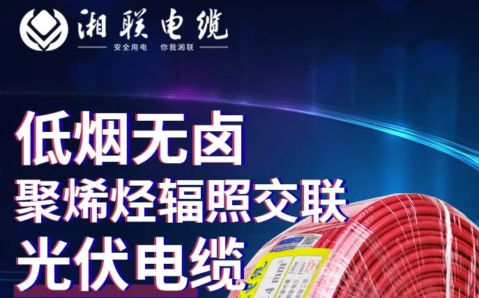 綠色環(huán)保，安全耐用 | 湘聯(lián)電纜低煙無(wú)鹵聚烯徑輻照交聯(lián)光伏電纜！