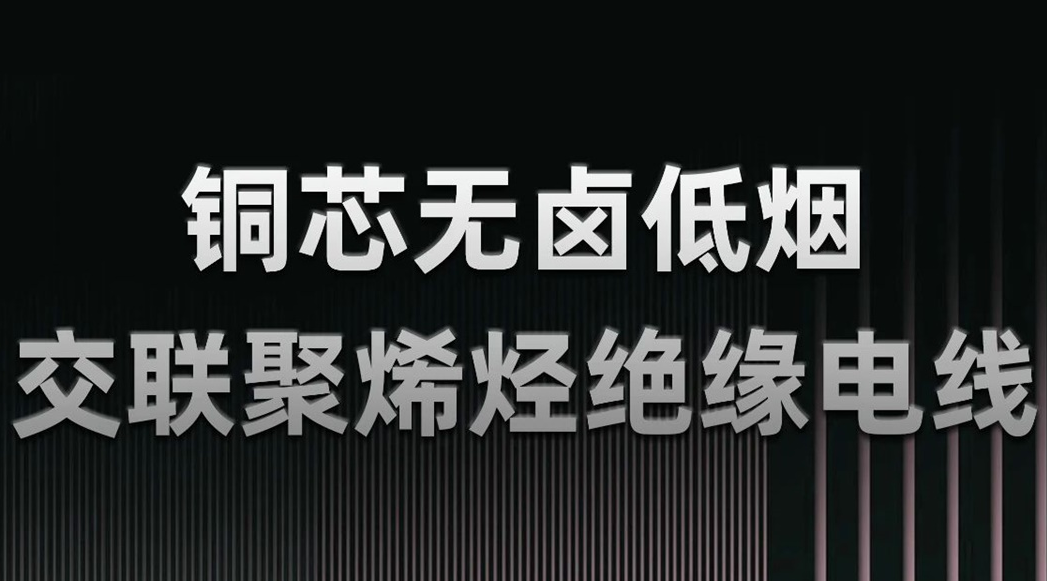 無(wú)鹵低煙，綠色環(huán)保 | 一文了解WDZN-BYJ（銅芯無(wú)鹵低煙交聯(lián)聚烯烴絕緣電線(xiàn)）